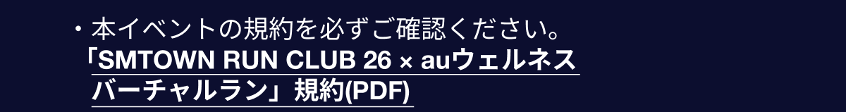 本イベントの規約を必ずご確認ください。「SMTOWN RUN CLUB 26 × auウェルネス バーチャルラン」規約(PDF)