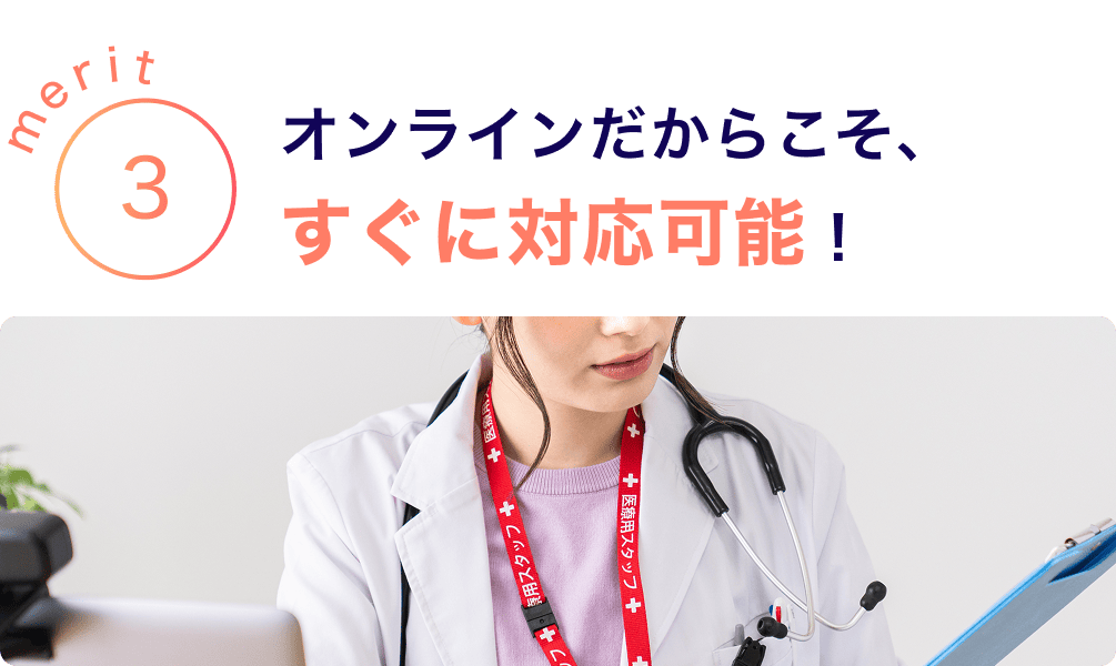 merit3 オンラインだからこそ、すぐに対応可能！
